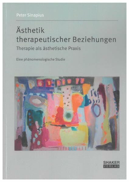 Ästhetik therapeutischer Beziehungen: Therapie als ästhetische Praxis (Berichte aus der Philosophie)