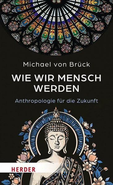 Wie wir Mensch werden: Anthropologie für die Zukunft. Interkulturelle Entdeckungen