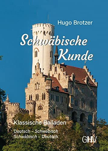Schwäbische Kunde: Klassische Balladen Deutsch - Schwäbisch Schwäbisch - Deutsch: Klassische Balladen Deutsch - Schwbisch Schwbisch - Deutsch