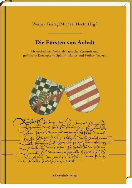 Die Fürsten von Anhalt: Herrschaftssymbolik, dynastische Vernunft und politische Konzepte im Spätmittelalter und früher Neuzeit. Tagungsband des ... ... Ballenstedt (Studien zur Landesgeschichte)