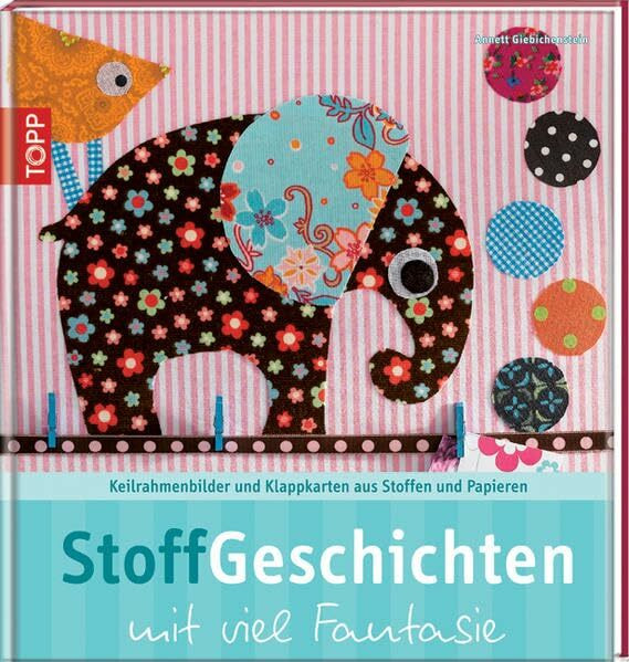 STOFFGeschichten mit viel Fantasie: Keilrahmenbilder und Klappkarten aus Stoffen und Papieren