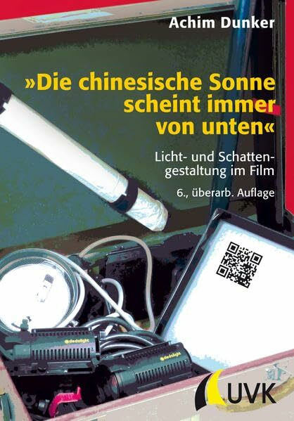 »Die chinesische Sonne scheint immer von unten«. Licht- und Schattengestaltung im Film (Praxis Film)