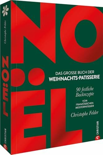 Noël: Das große Buch der Weihnachts-Patisserie: 90 festliche Backrezepte. Vom französischen Meisterpatissier Christophe Felder