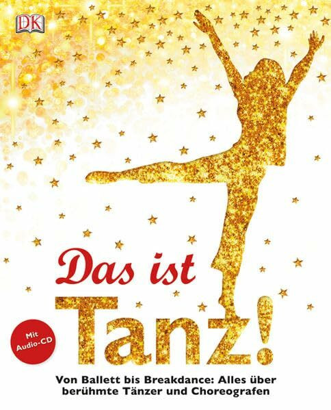 Das ist Tanz!: Von Ballett bis Breakdance: Alles über berühmte Tänzer und Choreografen