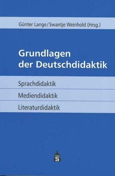 Grundlagen der Deutschdidaktik: Sprachdidaktik - Mediendidaktik - Literaturdidaktik