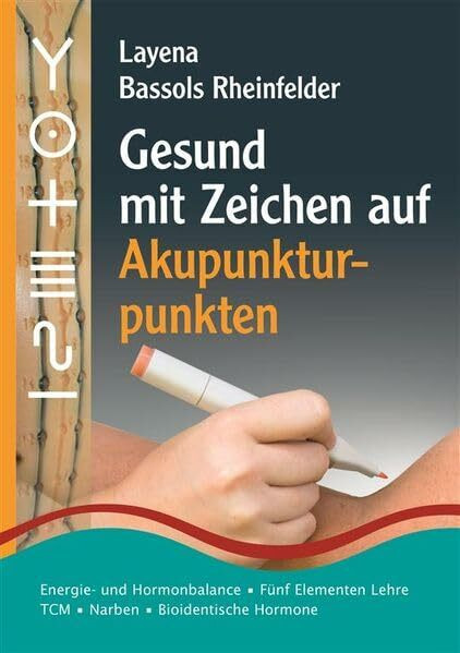 Gesund mit Zeichen auf Akupunkturpunkten: Energie- und Hormonbalance • Fünf Elementen Lehre • Narben • Traditionelle Chinesische Medizin • ... Medizin, Bioidentische Hormone, Narben