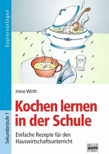 Brigg: Arbeitslehre: Kochen lernen in der Schule: Einfache Rezepte für den Hauswirtschaftsunterricht. Kopiervorlagen