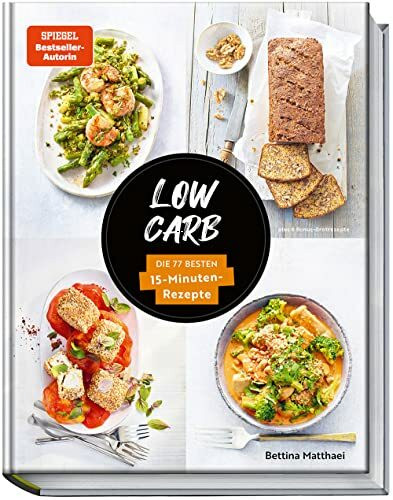 Low Carb: Die 77 besten 15-Minuten-Rezepte - Köstliche kohlenhydratarme Rezepte für den Feierabend. Spiegel Bestseller-Autorin