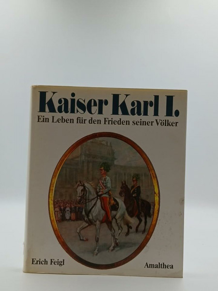 Kaiser Karl I.: Ein Leben für den Frieden seiner Völker
