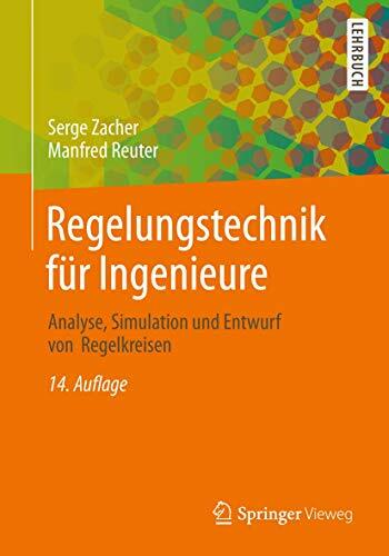 Regelungstechnik für Ingenieure: Analyse, Simulation und Entwurf von Regelkreisen Regelungstechnik für Ingenieure: Analyse, Simulation und Entwurf von Regelkreisen