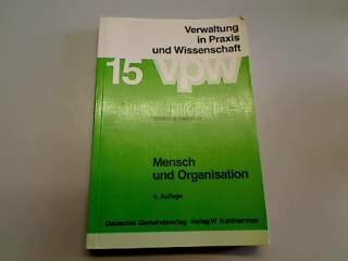Mensch und Organisation. Aspekte bürokratischer Sozialisation. Eine praxisorientierte Einführung in die Soziologie und Sozialpsychologie der Verwaltung