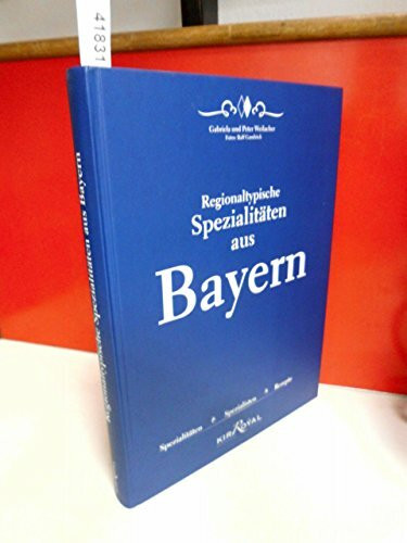 Regionaltypische Spezialitäten aus Bayern: Spezialitäten, Spezialisten und Rezepte - Bayerns Beste(s) kulinarisch