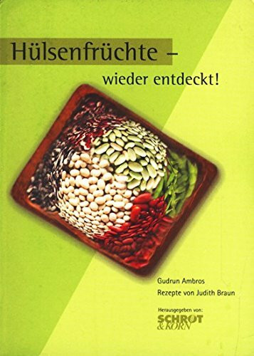 Hülsenfrüchte - wieder entdeckt!: Rezepte von Judith Braun