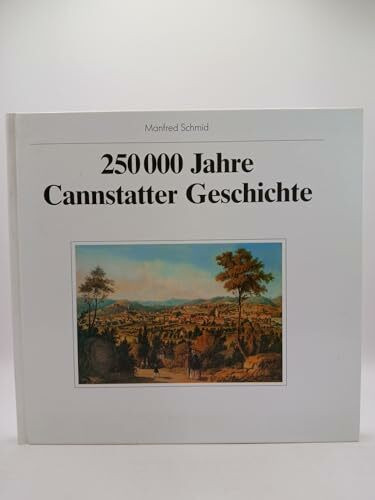 Zweihundertfünfzigtausend Jahre Cannstatter Geschichte: Mit Beitr. v. Michael Bott, Rüdiger Krause u. Eberhard Wagner