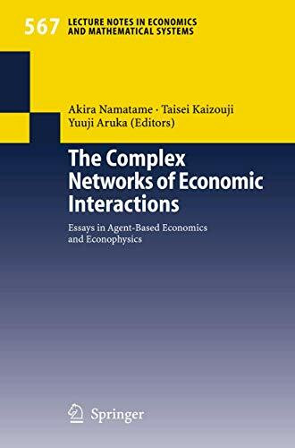 The Complex Networks of Economic Interactions: Essays in Agent-Based Economics and Econophysics (Lecture Notes in Economics and Mathematical Systems, 567, Band 567)