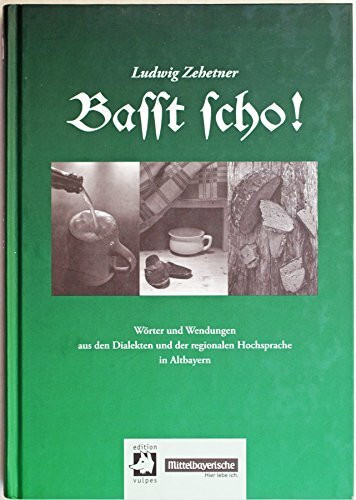 edition vulpes Basst Scho!, Wörter Und Wendungen Aus Den Dialekten Und Der Regionalen Hochsprache In Altbayern