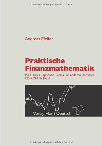 Praktische Finanzmathematik: Mit Futures, Optionen, Swaps und anderen Derivaten