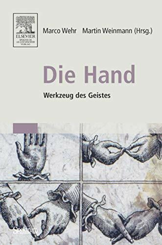 Die Hand - Werkzeug des Geistes: [Mit Beiträgen von Eckhard Altenmüller, Niels Birbaumer, Maik...