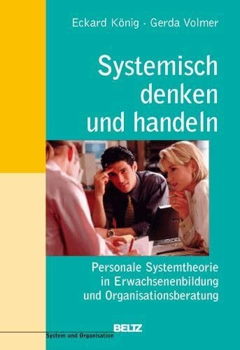 Systemisch denken und handeln: Personale Systemtheorie in Erwachsenenbildung und Organisationsberatung (System und Organisation)