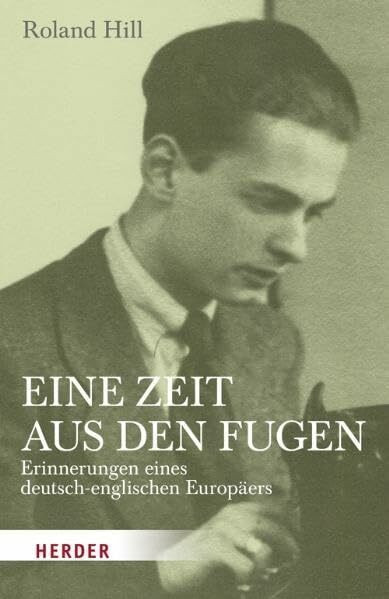 Eine Zeit aus den Fugen: Erinnerungen eines deutsch-englischen Europäers