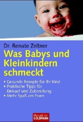 Was Babys und Kleinkindern schmeckt: . Gesunde Rezepte für Ihr Kind . Praktische Tipps für Einkauf und Zubereitung . Mehr Spaß am Essen