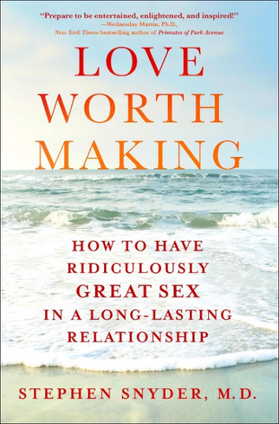 Love Worth Making: How to Have Ridiculously Great Sex in a Long-Lasting Relationship