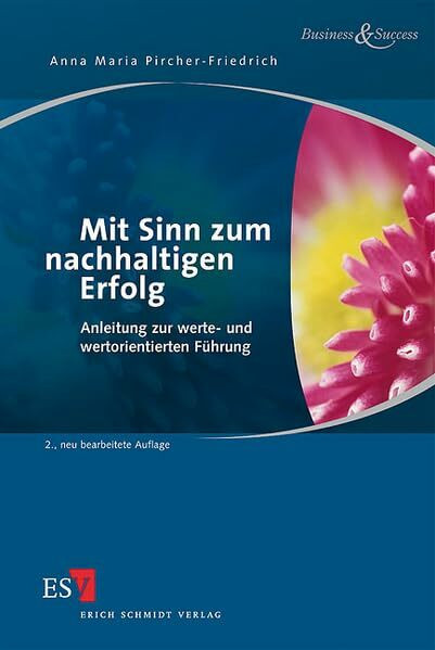 Mit Sinn zum nachhaltigen Erfolg: Anleitung zur werte- und wertorientierten Führung (Business & Success)