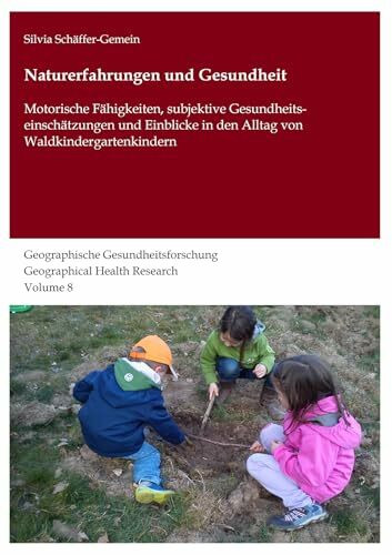 Naturerfahrungen und Gesundheit: Motorische Fähigkeiten, subjektive Gesundheitseinschätzungen und Einblicke in den Alltag von Waldkindergartenkindern ... Geographical Health Research)