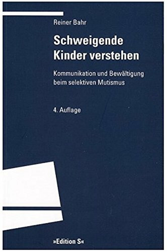 Schweigende Kinder verstehen. Kommunikation und Bewältigung beim selektiven Mutismus (Programm "Edition S")