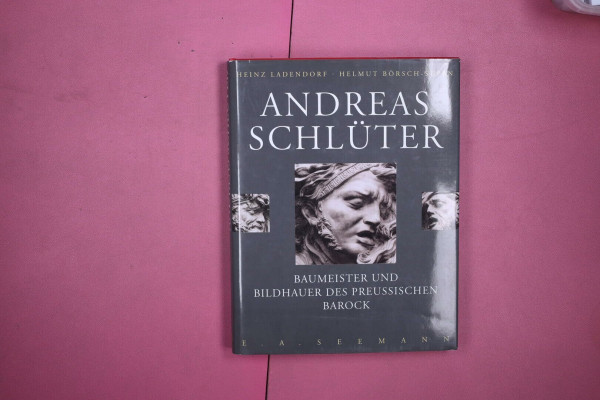 Andreas Schlüter: Baumeister und Bildhauer des preussischen Barock. Mit e. Nachw. v. Helmut Börsch-Supan