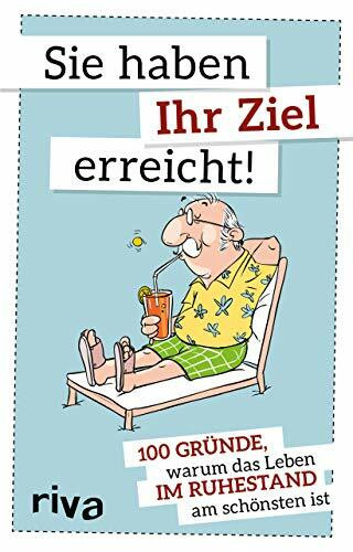 Sie haben Ihr Ziel erreicht: 100 Gründe, warum das Leben im Ruhestand am schönsten ist