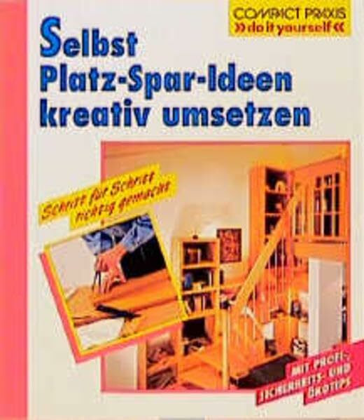 Selbst Platz-Spar-Ideen kreativ umsetzen (Compact-Praxis "do it yourself")