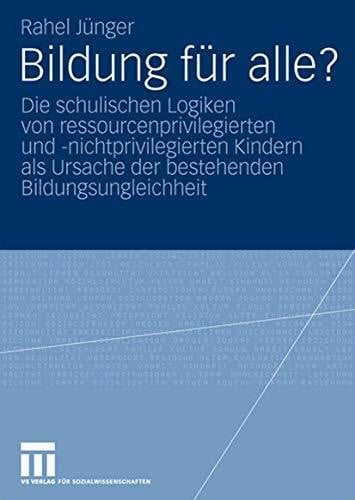 Bildung für alle?: Die schulischen Logiken von ressourcenprivilegierten und -nichtprivilegierten Kindern als Ursache der bestehenden Bildungsungleichheit