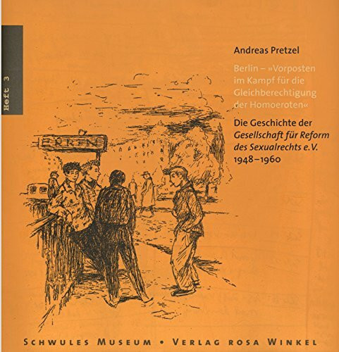 Berlin - Vorposten im Kampf für die Gleichberechtigung der Homoeroten: Die Geschichte der Gesellschaft für Reform des Sexualrechts e.V. 1948-1960 (Hefte des Schwulen Museums, Band 3)