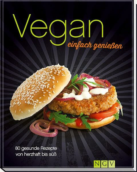 Vegan einfach genießen: 80 gesunde Rezepte von herzhaft bis süß