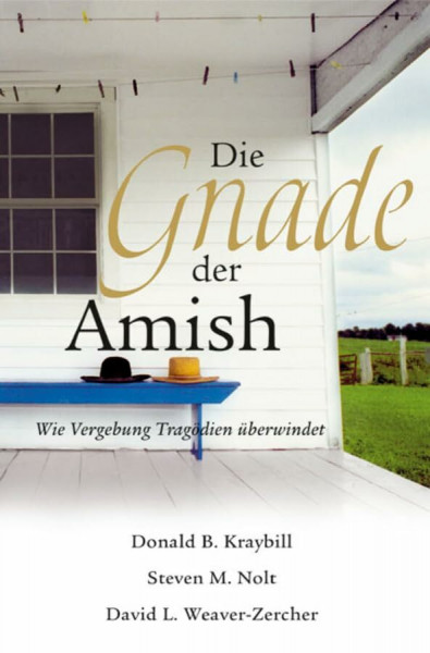 Die Gnade der Amish: Wie Vergebung Tragödien überwindet: Wie Vergebung Katastrophen überwindet