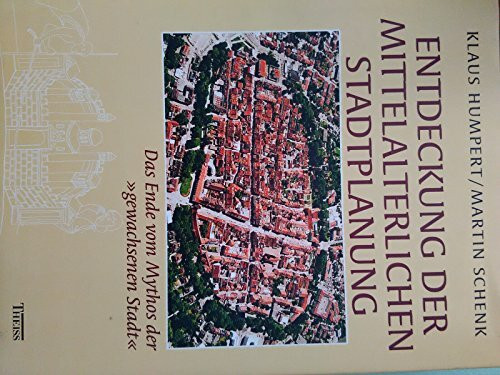 Entdeckung der mittelalterlichen Stadtplanung. Das Ende vom Mythos der "gewachsenen Stadt" (inkl. CD-ROM)