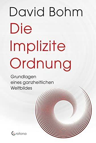 Die Implizite Ordnung: Grundlagen eines ganzheitlichen Weltbildes