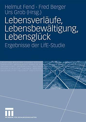 Lebensverläufe, Lebensbewältigung, Lebensglück: Ergebnisse der LifE-Studie (German Edition) Lebensverläufe, Lebensbewältigung, Lebensglück: Ergebnisse der LifE-Studie (German Edition)
