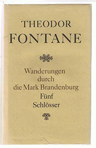 Wanderungen durch die Mark Brandenburg: Fünf Schlösser. Altes und Neues aus Mark Brandenburg