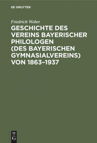 Geschichte des Vereins bayerischer Philologen (des Bayerischen Gymnasialvereins) von 1863¿1937