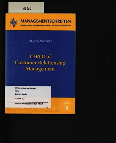 CFROI of Customer Relationship Management: Empirical Evidence from mySAP CRM Users (Managementschriften Fachhochschule Ludwigshafen am Rhein Hochschule für Wirtschaft)