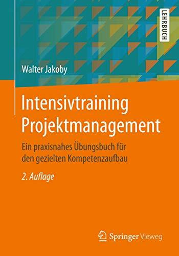 Intensivtraining Projektmanagement: Ein praxisnahes Übungsbuch für den gezielten Kompetenzaufbau