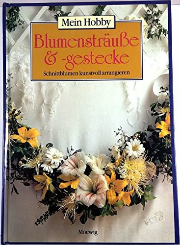 Blumensträuße und -gestecke. Mein Hobby. Schnittblumen kunstvoll arrangieren