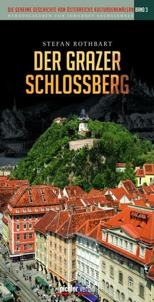 Der Grazer Schlossberg: Die geheime Geschichte von Österreichs Kulturdenkmälern. Band 3
