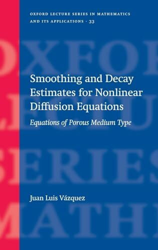 Smoothing and Decay Estimates for Nonlinear Diffusion Equations: Equations of Porous Medium Type (Oxford Lecture Series in Mathematics And Its Applications, Band 33)