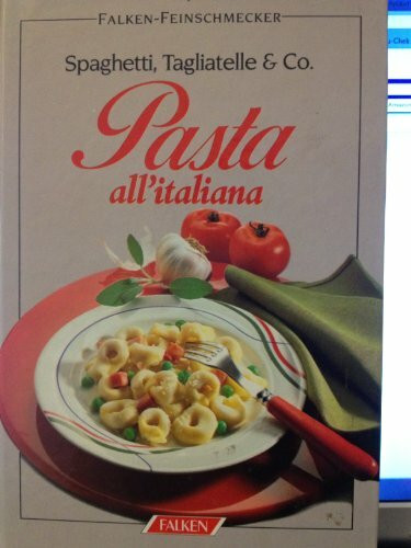 Pasta all'italiana. Spaghetti, Tagliatelle & Co