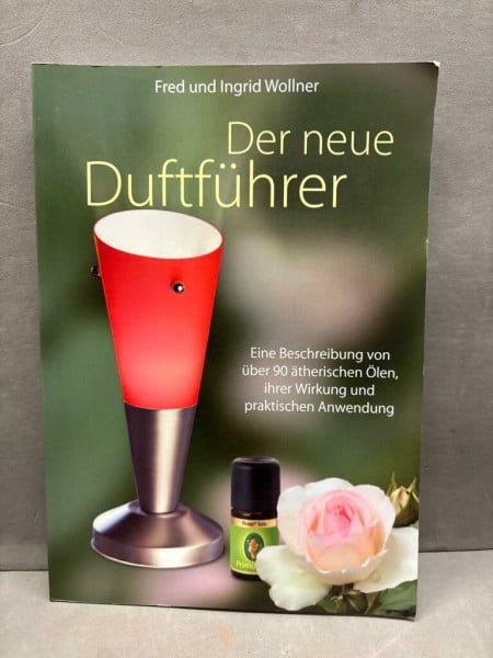 Der neue Duftführer: Eine Beschreibung von über 90 ätherischen Ölen, ihrer Wirkung und praktischen Anwendung