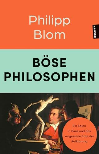 Böse Philosophen: Ein Salon in Paris und das vergessene Erbe der Aufklärung