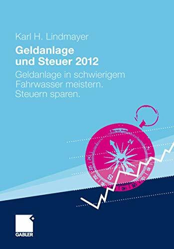 Geldanlage und Steuer 2012: Geldanlage in schwierigem Fahrwasser meistern. Steuern sparen. (Gabler Geldanlage u. Steuern)